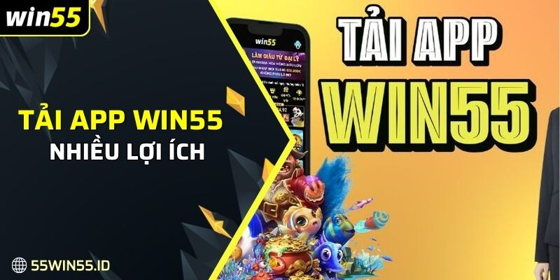 Tải app WIN55 về điện thoại di động mang đến nhiều lợi ích