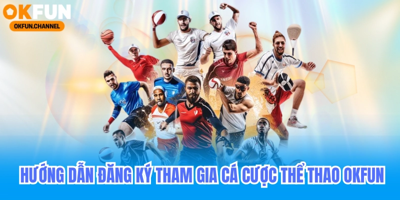 OKfun - Nhà Cái Casino Uy Tín Hàng Đầu Việt Nam 1 Hướng dẫn đăng ký tham gia cá cược thể thao okfun