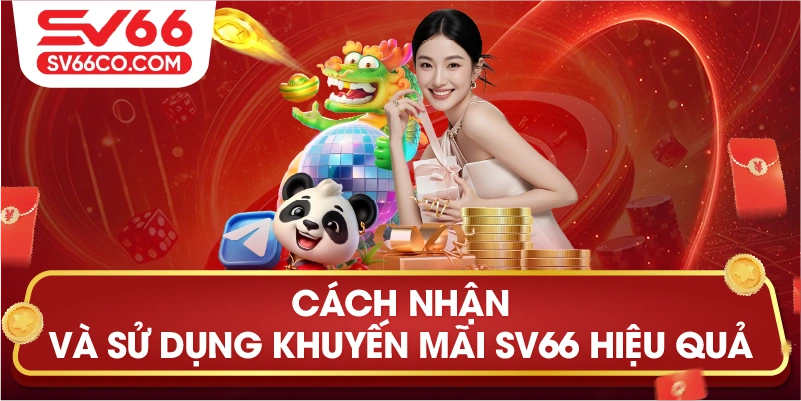 Khuyến mãi SV66 – Ưu đãi lớn, thưởng dày, vui không giới hạn! 2 Cách nhận và sử dụng khuyến mãi SV66 hiệu quả