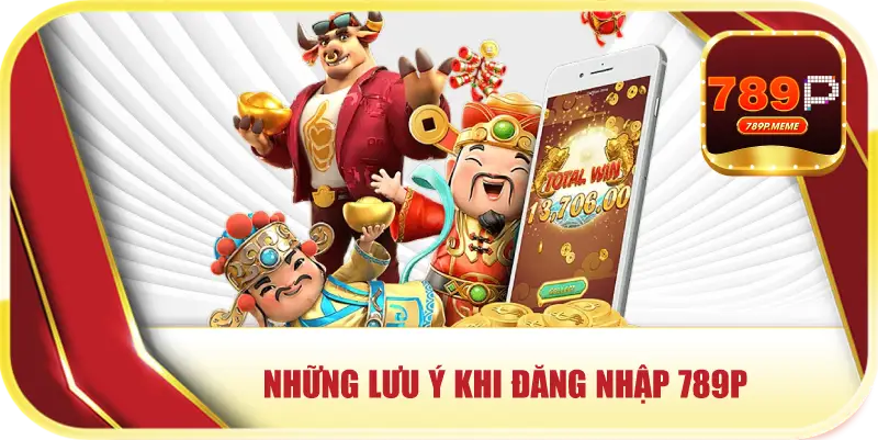 Đăng Nhập 789P Nhanh Chóng Và An Toàn Trong 3 Phút 2 Những lưu ý khi đăng nhập 789p