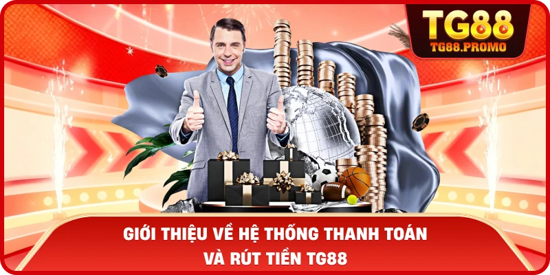 Rút tiền TG88 - Hướng Dẫn Giao Dịch Nhanh Chóng Nhất 1 Giới thiệu về hệ thống thanh toán và Rút tiền TG88